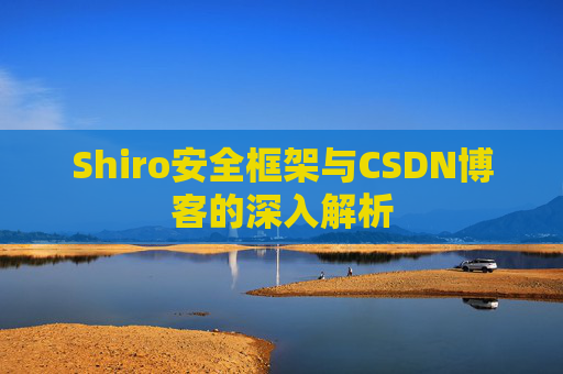 Shiro安全框架与CSDN博客的深入解析